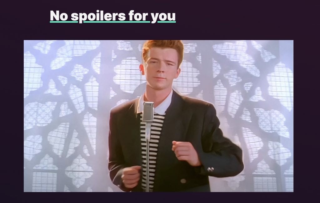 An image of a rick roll with a nice bit of top space from a heading which reads "No spoilers for you" 